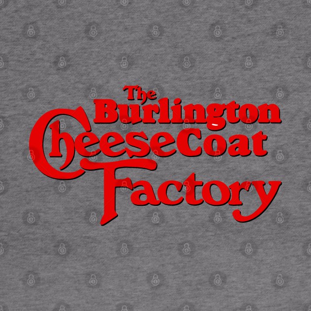 Burlington Cheesecoat Factory by PopCultureShirts